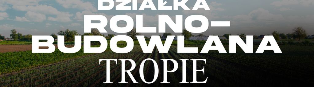 Działka budowlano -rolna z widokiem   -  tropie