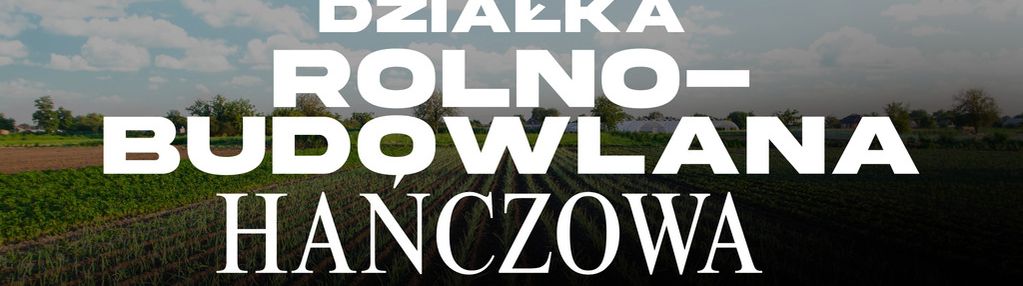 Działka rolno - budowlana w hańczowej