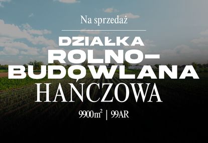 Działka rolno - budowlana w hańczowej