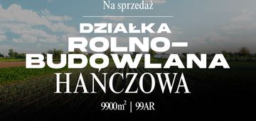 Działka rolno - budowlana w hańczowej
